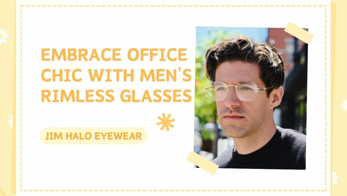 Embrace Office Chic with Men's Rimless Glasses